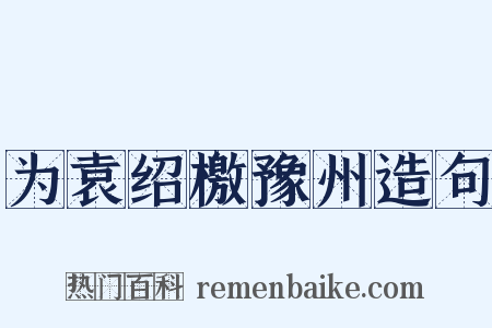 为袁绍檄豫州造句是什么意思的图片